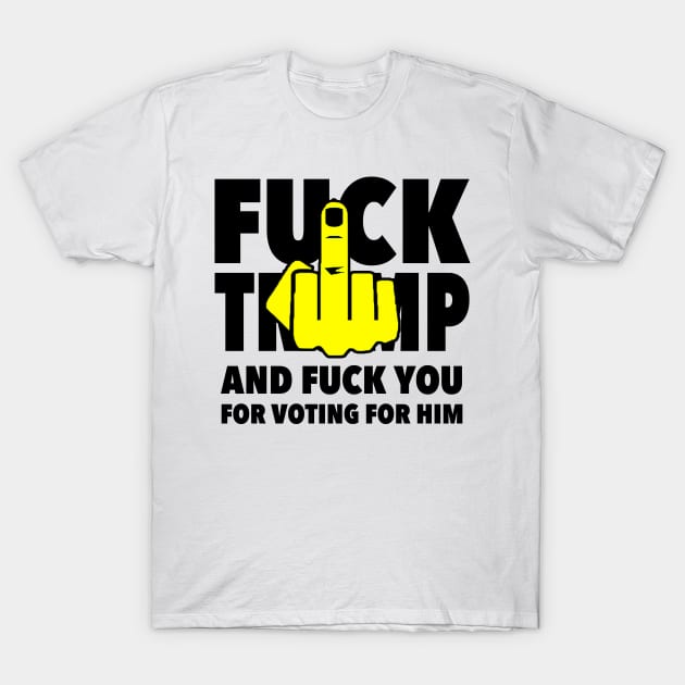 fuck trump and fuck you for voting for him - yellow T-Shirt by skittlemypony